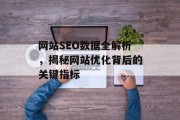 网站SEO数据全解析,揭秘网站优化背后的关键指标 网站SEO数据全解析,揭秘网站优化背后的关键指标