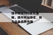 镇平网站SEO优化策略,提升网站排名,助力企业品牌传播 镇平网站SEO优化策略,提升网站排名,助力企业品牌传播