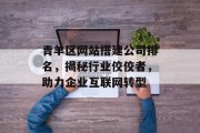 青羊区网站搭建公司排名，揭秘行业佼佼者，助力企业互联网转型