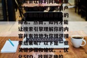 在搜索引擎中优化搜索是一个非常重要的任务。一个有效的搜索结果可能会让你的网站流量增加,吸引更多的用户,并帮助你获得更高的排名。然而,如何才能让搜索引擎理解你的内容并有效地为你提供搜索结果呢?以下是一些关键步骤和建议。,优化SEO,找到正确的关键词、创建高质量的内容、优化网页结构、保持更新和标签化等。 在搜索引擎中优化搜索是一个非常重要的任务。一个有效的搜索结果可能会让你的网站流量增加,吸引更多的用户,并帮助你获得更高的排名。然而,如何才能让搜索引擎理解你的内容并有效地为你提供搜索结果呢?以下是一些关键步骤和建议。,优化SEO,找到正确的关键词、创建高质量的内容、优化网页结构、保持更新和标签化等。