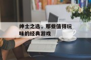 绅士之选,那些值得玩味的经典游戏 绅士之选,那些值得玩味的经典游戏