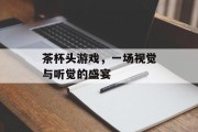 茶杯头游戏,一场视觉与听觉的盛宴 茶杯头游戏,一场视觉与听觉的盛宴