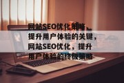 网站SEO优化策略,提升用户体验的关键,网站SEO优化,提升用户体验的终极策略 网站SEO优化策略,提升用户体验的关键,网站SEO优化,提升用户体验的终极策略