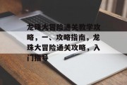 龙珠大冒险通关教学攻略,一、攻略指南,龙珠大冒险通关攻略,入门指导 龙珠大冒险通关教学攻略,一、攻略指南,龙珠大冒险通关攻略,入门指导