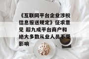 《互联网平台企业涉税信息报送规定》征求意见 超九成平台商户和绝大多数从业人员不受影响 《互联网平台企业涉税信息报送规定》征求意见 超九成平台商户和绝大多数从业人员不受影响