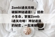Zombi通关攻略，破解神秘通道！，拯救小生命，掌握Zombi通关攻略！神秘通道的秘密，一起来破解吧!