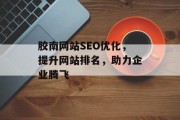 胶南网站SEO优化,提升网站排名,助力企业腾飞 胶南网站SEO优化,提升网站排名,助力企业腾飞