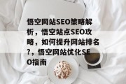 悟空网站SEO策略解析,悟空站点SEO攻略,如何提升网站排名?,悟空网站优化SEO指南 悟空网站SEO策略解析,悟空站点SEO攻略,如何提升网站排名?,悟空网站优化SEO指南