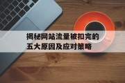 揭秘网站流量被扣完的五大原因及应对策略 揭秘网站流量被扣完的五大原因及应对策略