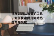 揭秘刷网站流量的工具，如何快速提升网站热度与曝光度