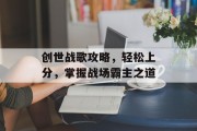 创世战歌攻略，轻松上分，掌握战场霸主之道