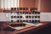 搜索引擎优化(SEO),让您的网站流量翻倍的关键,搜索引擎优化,提高网站流量翻倍的终极指南 搜索引擎优化(SEO),让您的网站流量翻倍的关键,搜索引擎优化,提高网站流量翻倍的终极指南
