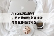 ArcGIS网站插件，助力地理信息可视化与交互体验的利器