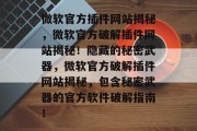 微软官方插件网站揭秘,微软官方破解插件网站揭秘!隐藏的秘密武器,微软官方破解插件网站揭秘,包含秘密武器的官方软件破解指南! 微软官方插件网站揭秘,微软官方破解插件网站揭秘!隐藏的秘密武器,微软官方破解插件网站揭秘,包含秘密武器的官方软件破解指南!