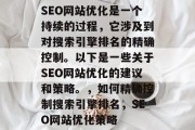 SEO网站优化是一个持续的过程,它涉及到对搜索引擎排名的精确控制。以下是一些关于SEO网站优化的建议和策略。,如何精确控制搜索引擎排名,SEO网站优化策略 SEO网站优化是一个持续的过程,它涉及到对搜索引擎排名的精确控制。以下是一些关于SEO网站优化的建议和策略。,如何精确控制搜索引擎排名,SEO网站优化策略