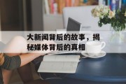 大新闻背后的故事，揭秘媒体背后的真相