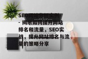 SEO网站分析实例 - 揭示如何提升网站排名和流量,SEO实战,提升网站排名与流量的策略分享 SEO网站分析实例 - 揭示如何提升网站排名和流量,SEO实战,提升网站排名与流量的策略分享