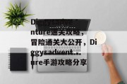 Diggysadventure通关攻略,冒险通关大公开,Diggysadventure手游攻略分享 Diggysadventure通关攻略,冒险通关大公开,Diggysadventure手游攻略分享