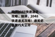 脑洞2048快速通关攻略,脑洞,2048快速通关攻略!通关必备技巧大公开