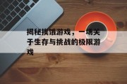 揭秘挨饿游戏,一场关于生存与挑战的极限游戏 揭秘挨饿游戏,一场关于生存与挑战的极限游戏