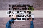 如何有效地进行网站SEO优化?,搜索引擎优化(SEO)如何有效?,网站SEO优化,提高搜索引擎排名的策略