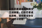 幻影忍者通关攻略图文之详细篇,幻影忍者通关攻略,详尽图文带你揭秘战斗秘籍! 幻影忍者通关攻略图文之详细篇,幻影忍者通关攻略,详尽图文带你揭秘战斗秘籍!