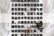 SEO网站关键词优化工具可以帮助您提高搜索引擎排名,并吸引更多的流量。这些工具通常由技术专家设计和开发,以确保其高效、准确和有效。,SEO网站关键词优化工具,效率高、精准优化的利器