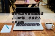 硬件解决方案需求放缓，CDW第三季度收入不及预期