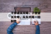 子弹通关攻略,子弹通关攻略,从头到尾一招制胜