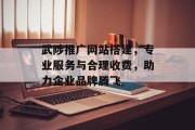 武陟推广网站搭建,专业服务与合理收费,助力企业品牌腾飞 武陟推广网站搭建,专业服务与合理收费,助力企业品牌腾飞