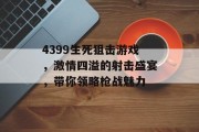 4399生死狙击游戏，激情四溢的射击盛宴，带你领略枪战魅力