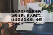 真人快打2终极版通关攻略详解,真人快打2终极版通关攻略,全程高清解析 真人快打2终极版通关攻略详解,真人快打2终极版通关攻略,全程高清解析