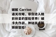 破解 Carrion通关攻略，带你进入精彩纷呈的冒险世界！破卡大作战，神秘关卡解锁新冒险!