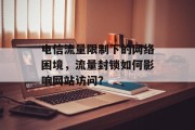 电信流量限制下的网络困境，流量封锁如何影响网站访问？