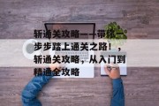 斩通关攻略——带你一步步踏上通关之路!,斩通关攻略,从入门到精通全攻略 斩通关攻略——带你一步步踏上通关之路!,斩通关攻略,从入门到精通全攻略