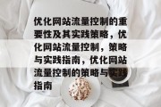 优化网站流量控制的重要性及其实践策略,优化网站流量控制,策略与实践指南,优化网站流量控制的策略与实践指南 优化网站流量控制的重要性及其实践策略,优化网站流量控制,策略与实践指南,优化网站流量控制的策略与实践指南