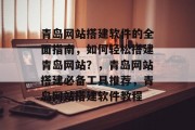 青岛网站搭建软件的全面指南,如何轻松搭建青岛网站?,青岛网站搭建必备工具推荐,青岛网站搭建软件教程 青岛网站搭建软件的全面指南,如何轻松搭建青岛网站?,青岛网站搭建必备工具推荐,青岛网站搭建软件教程