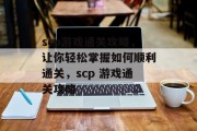 scp游戏通关攻略,让你轻松掌握如何顺利通关,scp 游戏通关攻略 scp游戏通关攻略,让你轻松掌握如何顺利通关,scp 游戏通关攻略