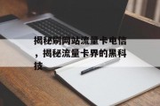 揭秘刷网站流量卡电信,揭秘流量卡界的黑科技 揭秘刷网站流量卡电信,揭秘流量卡界的黑科技