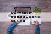 探索Steam平台,盘点那些让人欲罢不能的好玩游戏 探索Steam平台,盘点那些让人欲罢不能的好玩游戏