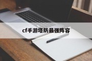 cf手游塔防最强阵容 cf手游塔防最强阵容