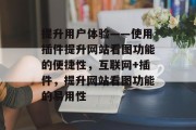 提升用户体验——使用插件提升网站看图功能的便捷性,互联网+插件,提升网站看图功能的易用性 提升用户体验——使用插件提升网站看图功能的便捷性,互联网+插件,提升网站看图功能的易用性