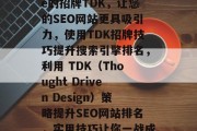 SEO website的招牌TDK,让您的SEO网站更具吸引力,使用TDK招牌技巧提升搜索引擎排名,利用 TDK(Thought Driven Design)策略提升SEO网站排名,实用技巧让你一战成名 SEO website的招牌TDK,让您的SEO网站更具吸引力,使用TDK招牌技巧提升搜索引擎排名,利用 TDK(Thought Driven Design)策略提升SEO网站排名,实用技巧让你一战成名