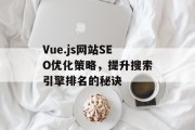 Vue.js网站SEO优化策略，提升搜索引擎排名的秘诀