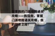 探索我的门派地图通关攻略——我指南,掌握门派地图通关攻略,我的探索之路! 探索我的门派地图通关攻略——我指南,掌握门派地图通关攻略,我的探索之路!