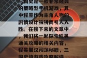 三国史是一款非常经典的策略型手机游戏,其中程昱作为主角人物的剧情设计独特而引人入胜。在接下来的文章中,我们将一起探索程昱通关攻略的相关内容,程昱蜀汉闯荡秘籍,三国史诗游戏攻略解读