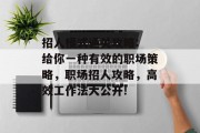 招人模式通关攻略: 给你一种有效的职场策略,职场招人攻略,高效工作法大公开! 招人模式通关攻略: 给你一种有效的职场策略,职场招人攻略,高效工作法大公开!