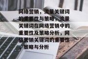 网络营销,流量关键词的重要性与策略,流量关键词在网络营销中的重要性及策略分析,网络营销关键词的重要性,策略与分析 网络营销,流量关键词的重要性与策略,流量关键词在网络营销中的重要性及策略分析,网络营销关键词的重要性,策略与分析