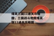 爆笑三国11通关攻略图,三国战斗地图爆笑版11通关攻略图 爆笑三国11通关攻略图,三国战斗地图爆笑版11通关攻略图