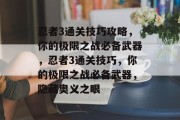忍者3通关技巧攻略,你的极限之战必备武器,忍者3通关技巧,你的极限之战必备武器,隐藏奥义之眼